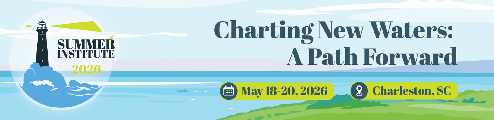 Graphic banner for Summer Institute 2026 featuring a lighthouse on a rocky shore with waves and a beam of light. The text reads “Charting New Waters: A Path Forward.” Below, icons highlight the event dates “May 18–20, 2026” and location “Charleston, SC.”